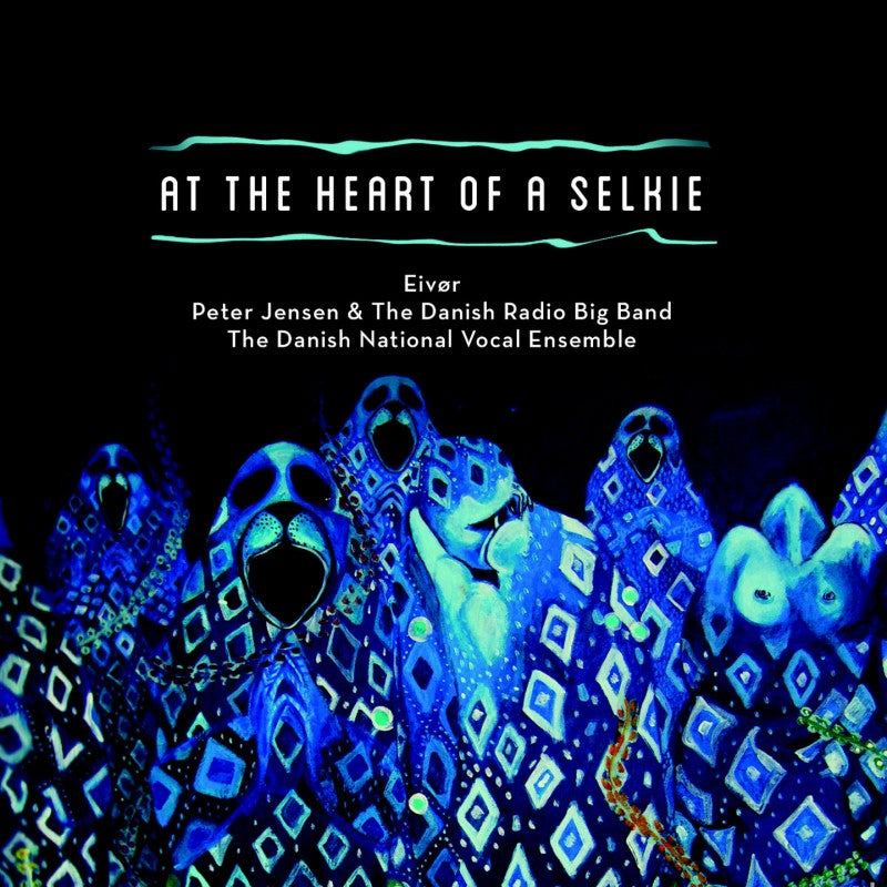 Eivør, Peter Jensen & The Danish Radio Big Band, Danish National Vocal Ensemble ‎– At the Heart of A Selkie
